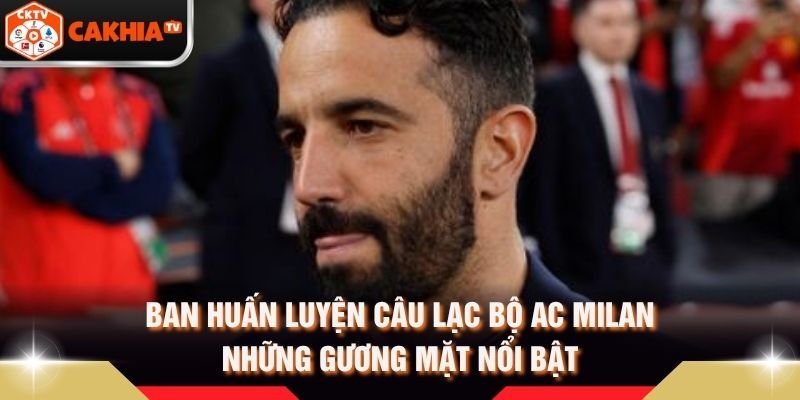 Ban Huấn Luyện Câu Lạc Bộ AC Milan – Những Gương Mặt Nổi Bật