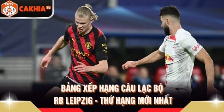 Bảng Xếp Hạng Câu Lạc Bộ RB Leipzig - Thứ Hạng Mới Nhất