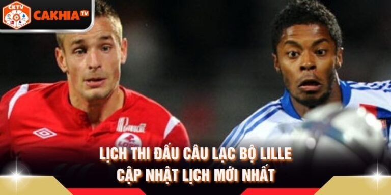 Lịch Thi Đấu Câu Lạc Bộ Lille - Cập Nhật Lịch Mới Nhất
