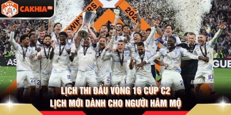 Lịch Thi Đấu Vòng 16 Cúp C2 - Lịch Mới Dành Cho Người Hâm Mộ