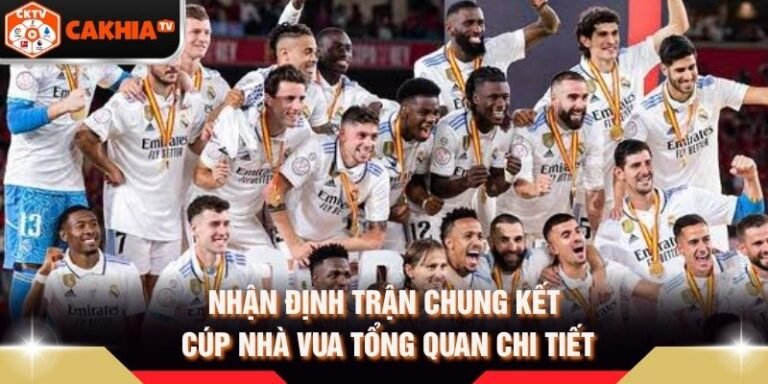 Nhận Định Trận Chung Kết Cúp Nhà Vua Tổng Quan Chi Tiết