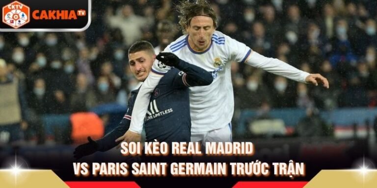 Soi Kèo Real Madrid Vs Paris Saint Germain Trước Trận