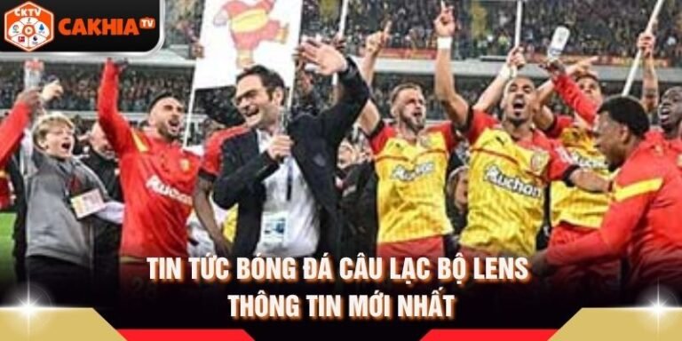 Tin Tức Bóng Đá Câu Lạc Bộ Lens - Thông Tin Mới Nhất